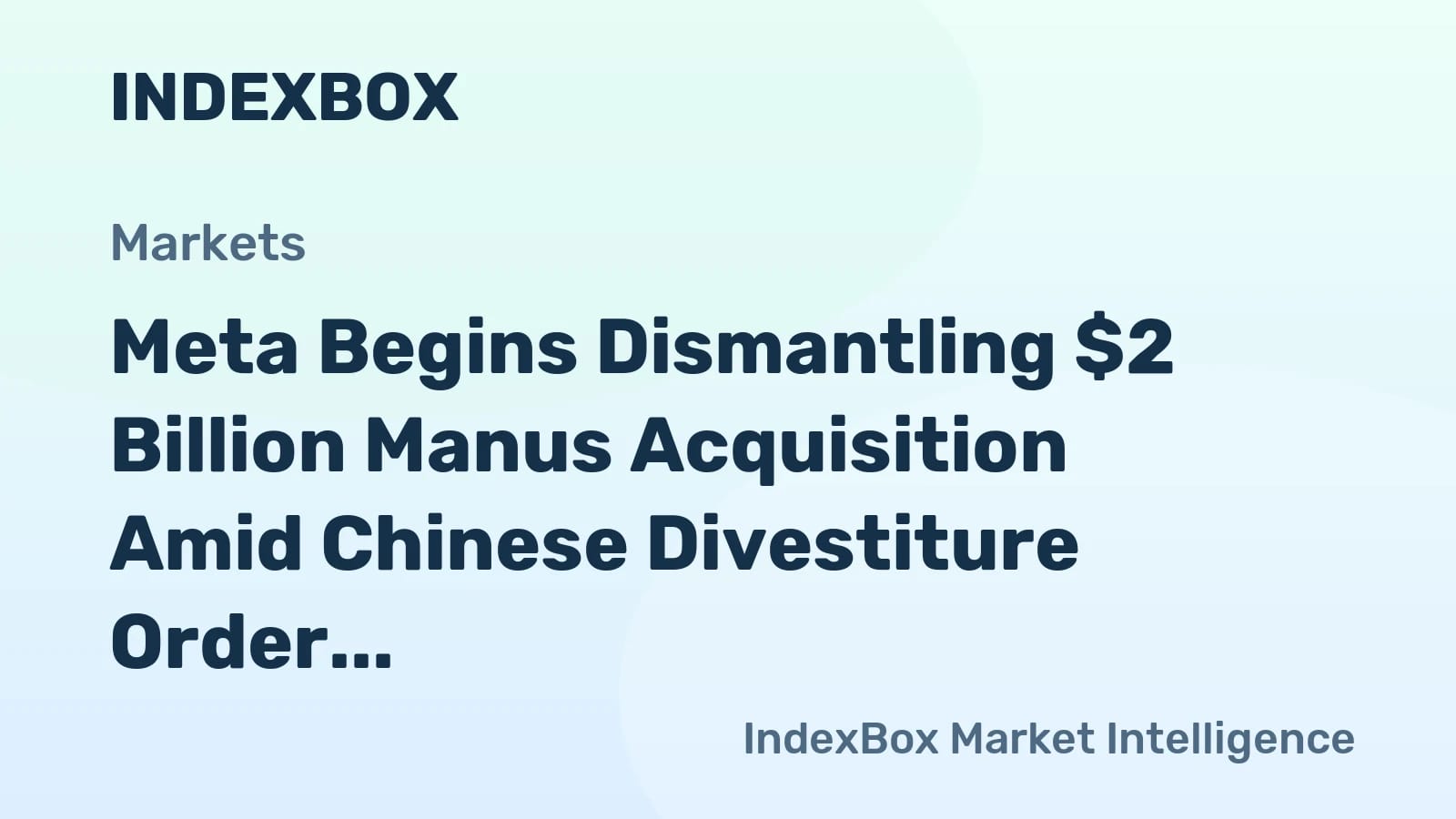 Meta se separa da Manus: Startup de IA chinesa enfrenta desinvestimento forçado e planos de recompra de US$ 1 bilhão - Notícias e Estatísticas - IndexBox