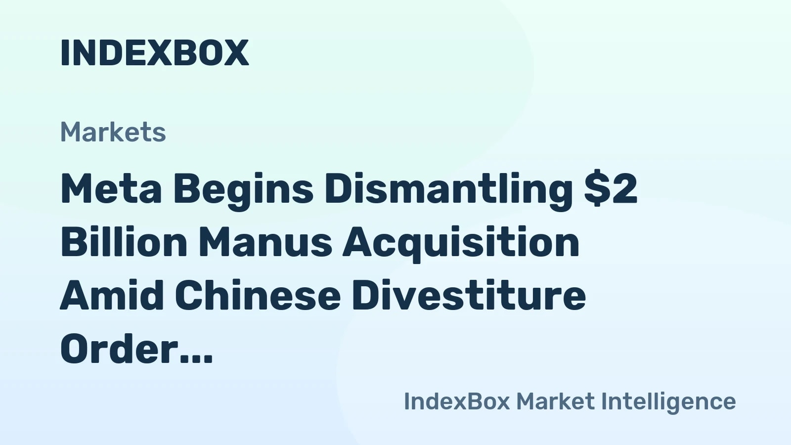 Meta se separa da Manus: Startup de IA chinesa enfrenta desinvestimento forçado e planos de recompra de US$ 1 bilhão - Notícias e Estatísticas - IndexBox