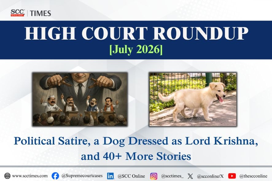 Politische Satire, ein als Lord Krishna verkleideter Hund und über 40 weitere Geschichten: High Court Roundup Juli 2026