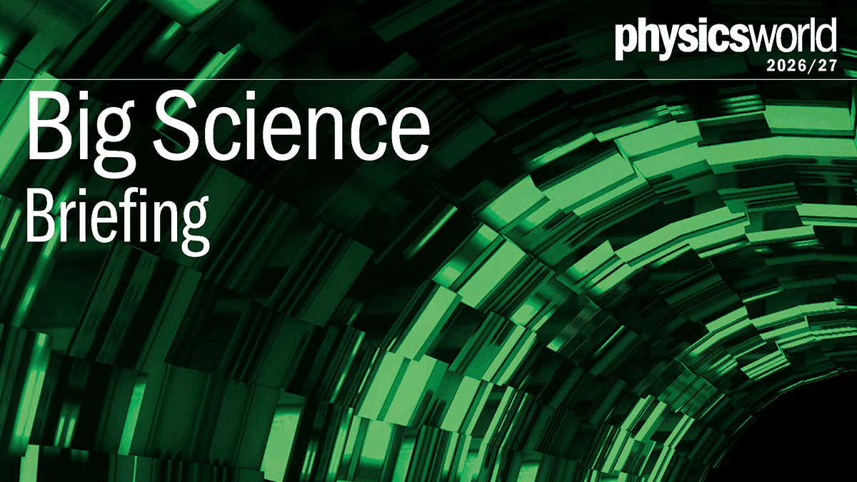 The free-to-read Physics World Big Science Briefing 2026 is out now – Physics World