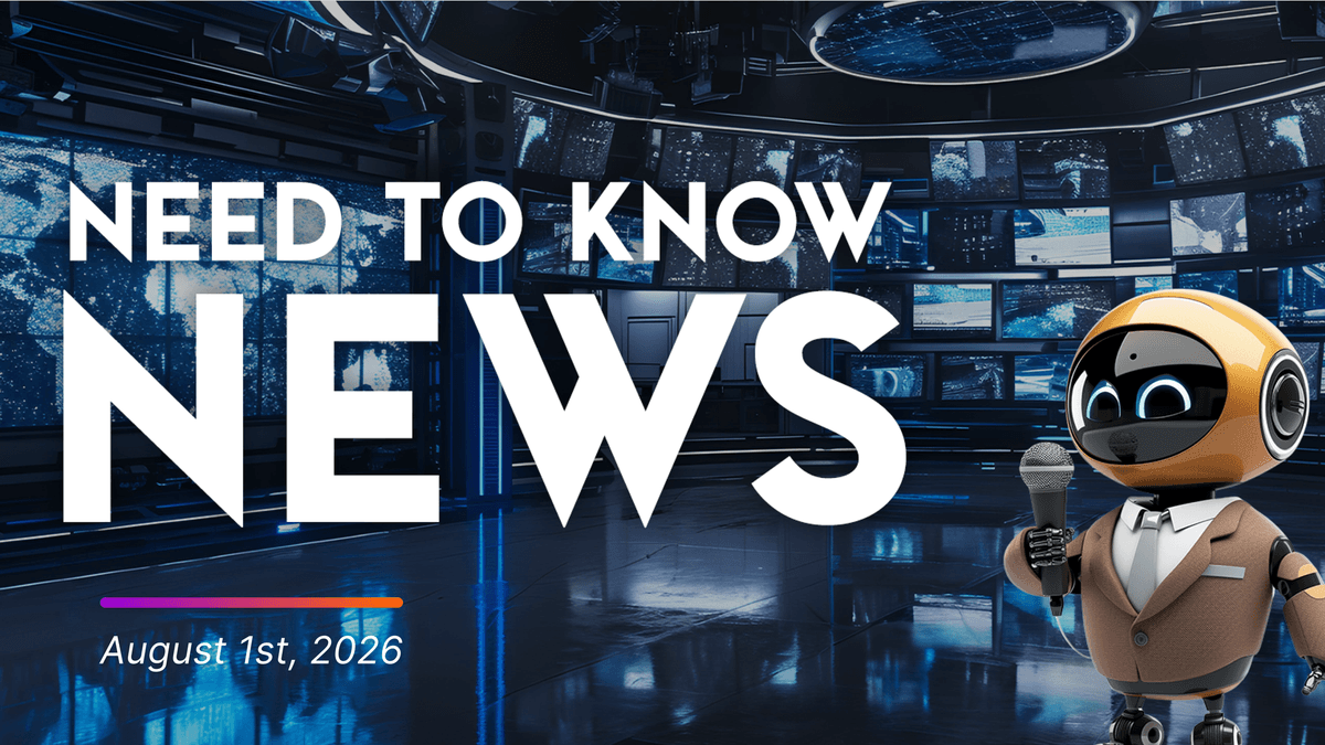 Need to Know News - August 1st, 2026