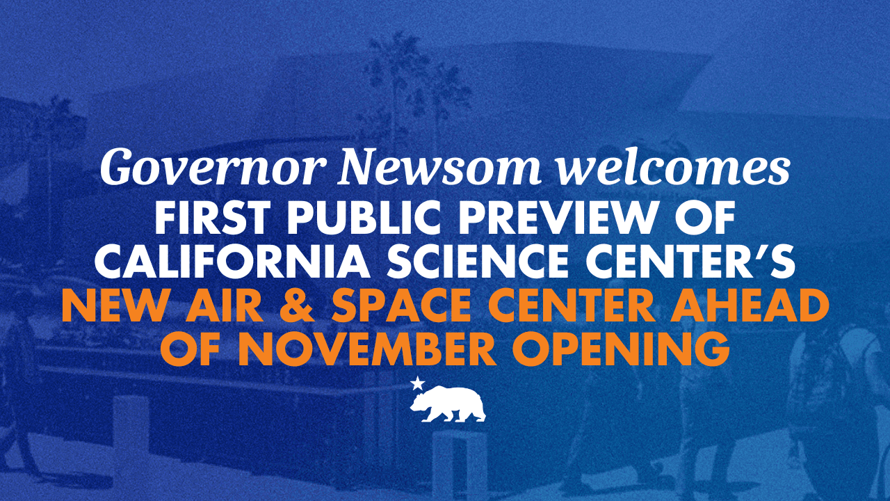 Il Governatore Newsom accoglie l'anteprima pubblica del nuovo Air and Space Center del California Science Center in vista dell'apertura di novembre