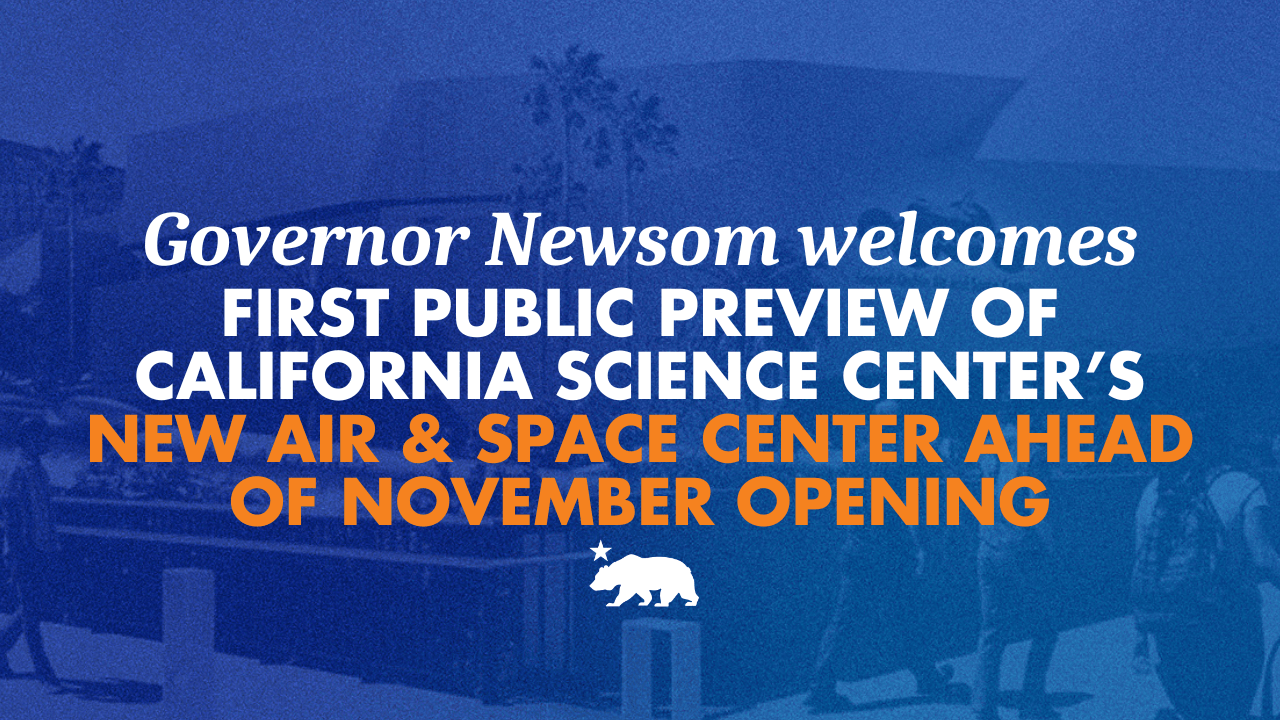 Governor Newsom welcomes first public preview of California Science Center’s new Air and Space Center ahead of November opening