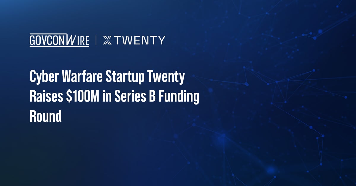 Cyber Warfare Startup Twenty Raises $100M in Series B Funding Round - GovCon Wire