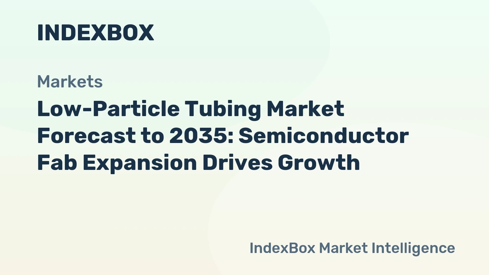 Low-Particle Tubing Market To 2035: Semiconductor Fab Expansion Drives Growth - News and Statistics - IndexBox