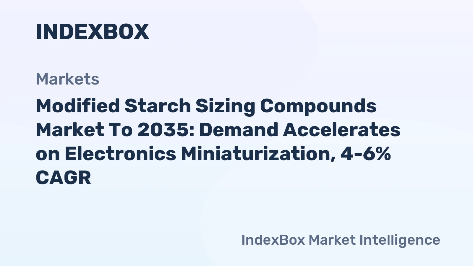 Modified Starch Sizing Compounds Market Forecast to 2035: Electronics Miniaturization Drives 4-6% CAGR - News and Statistics - IndexBox