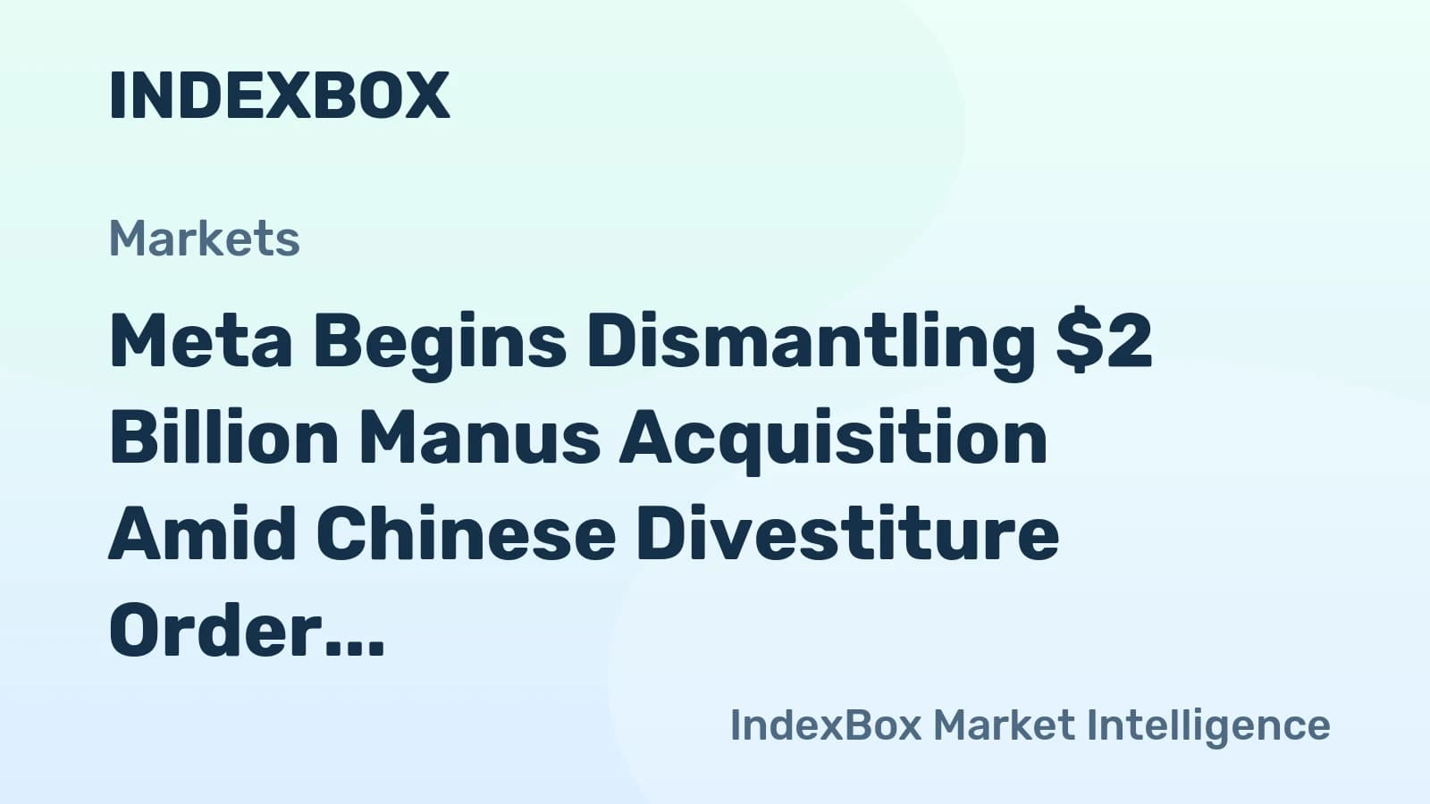 Meta se separa da Manus: Startup de IA chinesa enfrenta desinvestimento forçado e planos de recompra de US$ 1 bilhão - Notícias e Estatísticas - IndexBox